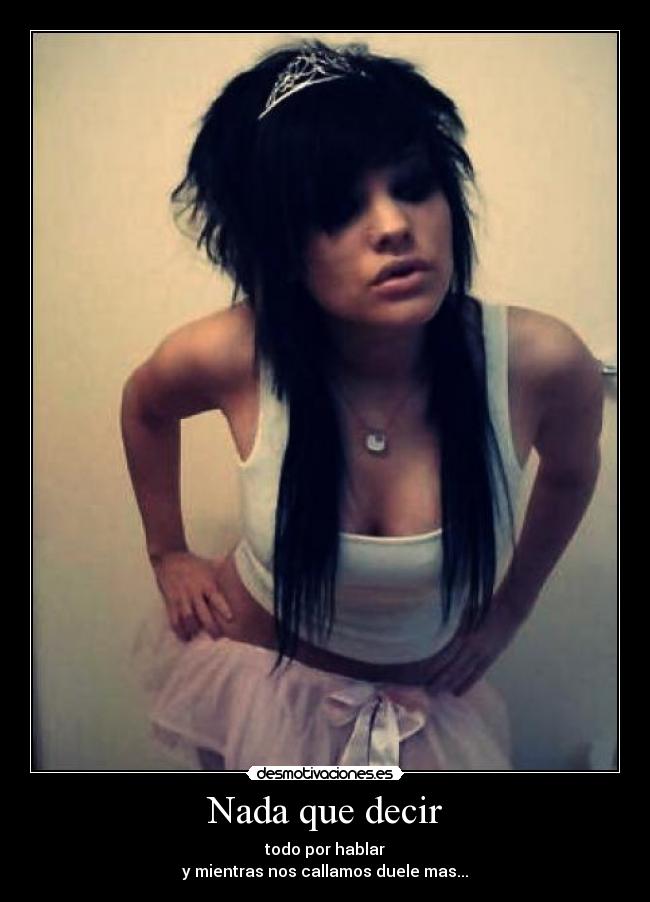 Nada que decir - todo por hablar
y mientras nos callamos duele mas...