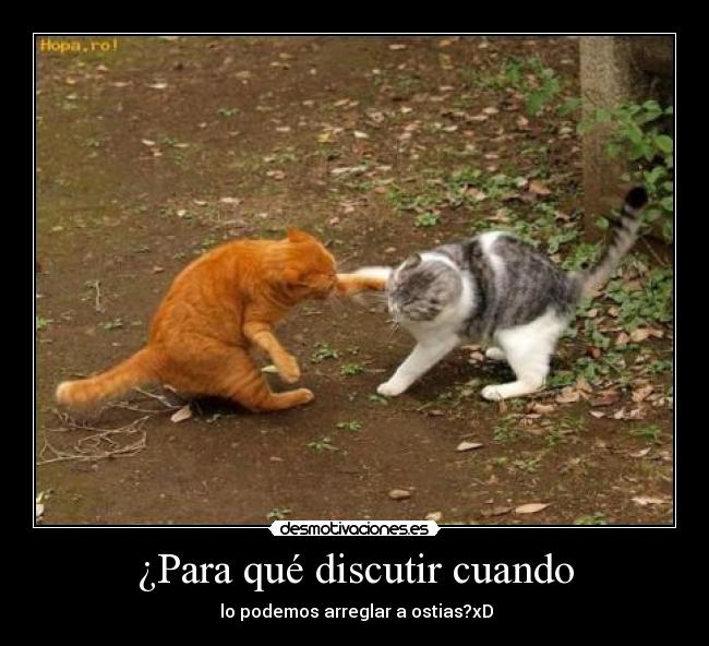 ¿Para qué discutir cuando - lo podemos arreglar a ostias?xD