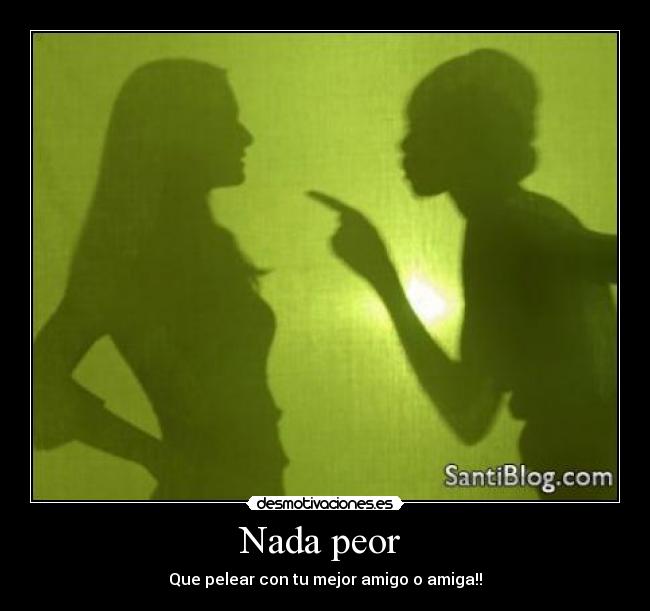 Nada peor - Que pelear con tu mejor amigo o amiga!!