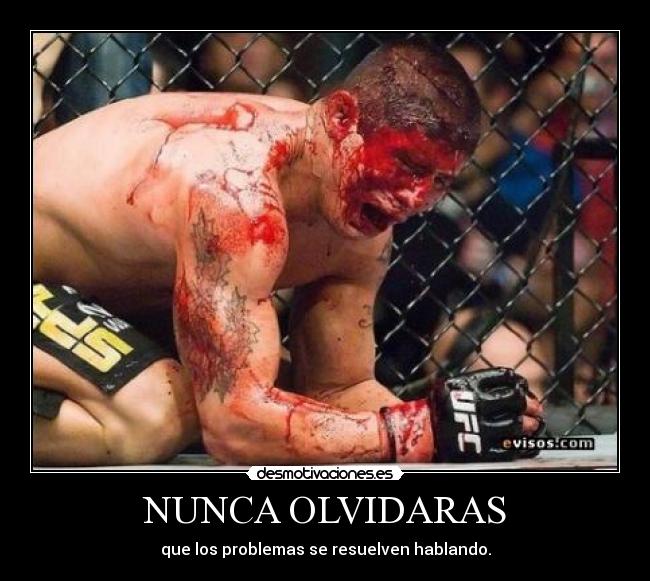 NUNCA OLVIDARAS - que los problemas se resuelven hablando.
