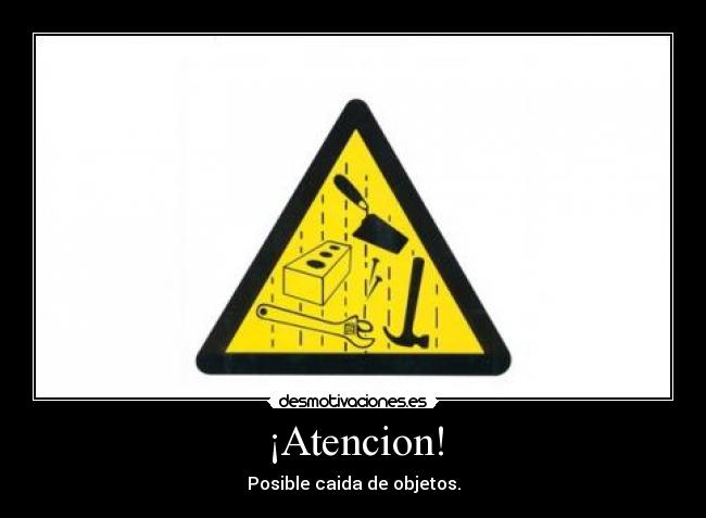 ¡Atencion! - Posible caida de objetos.