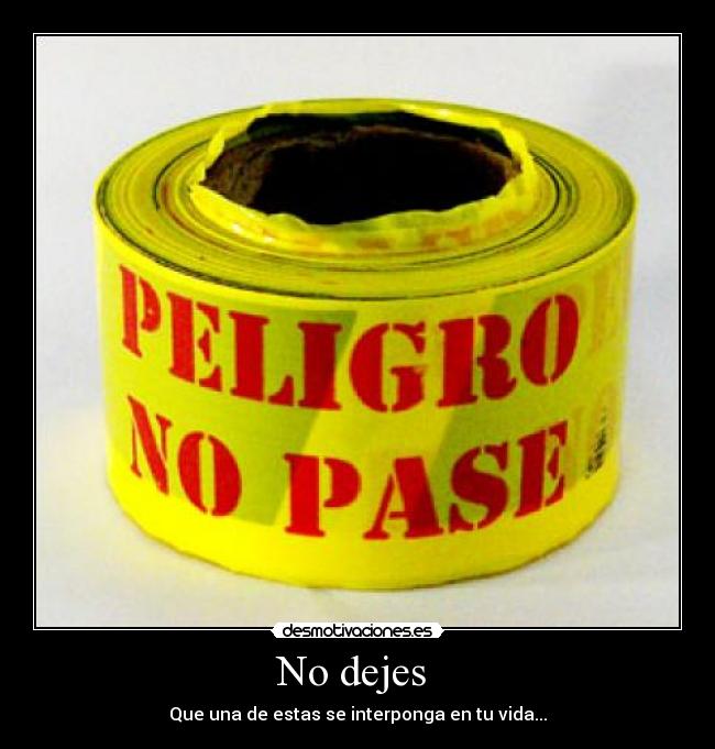 No dejes - Que una de estas se interponga en tu vida...
