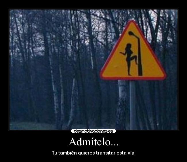 Admítelo... - Tu también quieres transitar esta vía!