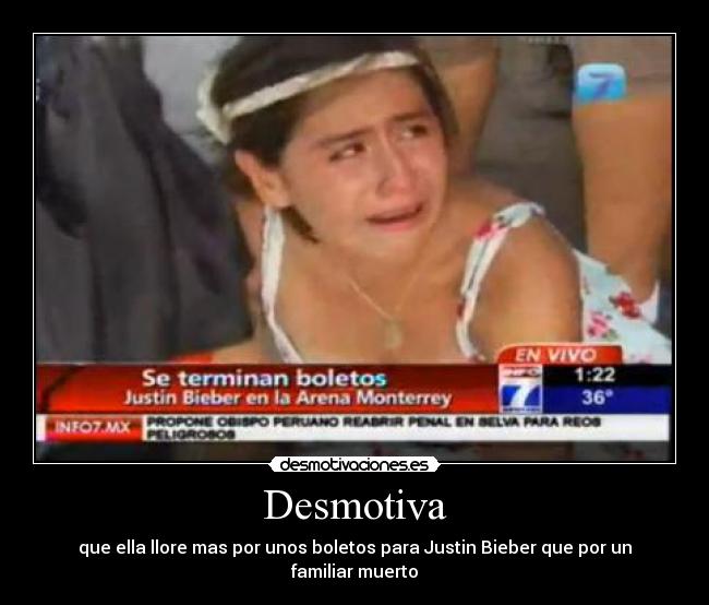 Desmotiva - que ella llore mas por unos boletos para Justin Bieber que por un familiar muerto
