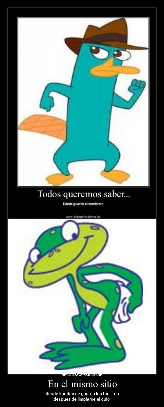 En el mismo sitio - donde kandoo se guarda las toallitas
después de limpiarse el culo 
