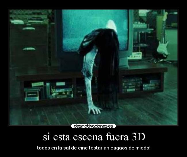 si esta escena fuera 3D - todos en la sal de cine testarian cagaos de miedo!
