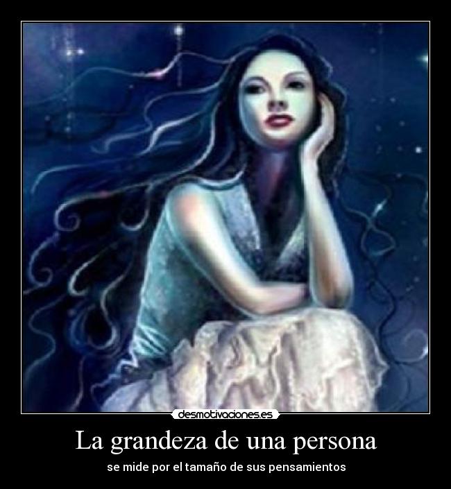 La grandeza de una persona - se mide por el tamaño de sus pensamientos