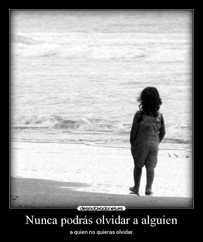 Nunca podrás olvidar a alguien -
