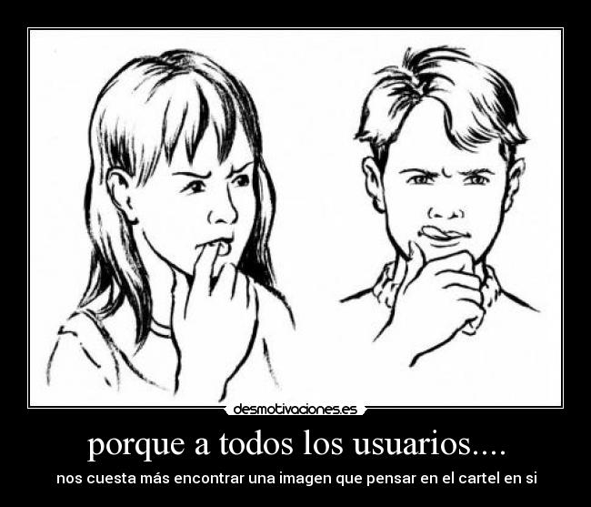 porque a todos los usuarios.... - nos cuesta más encontrar una imagen que pensar en el cartel en si