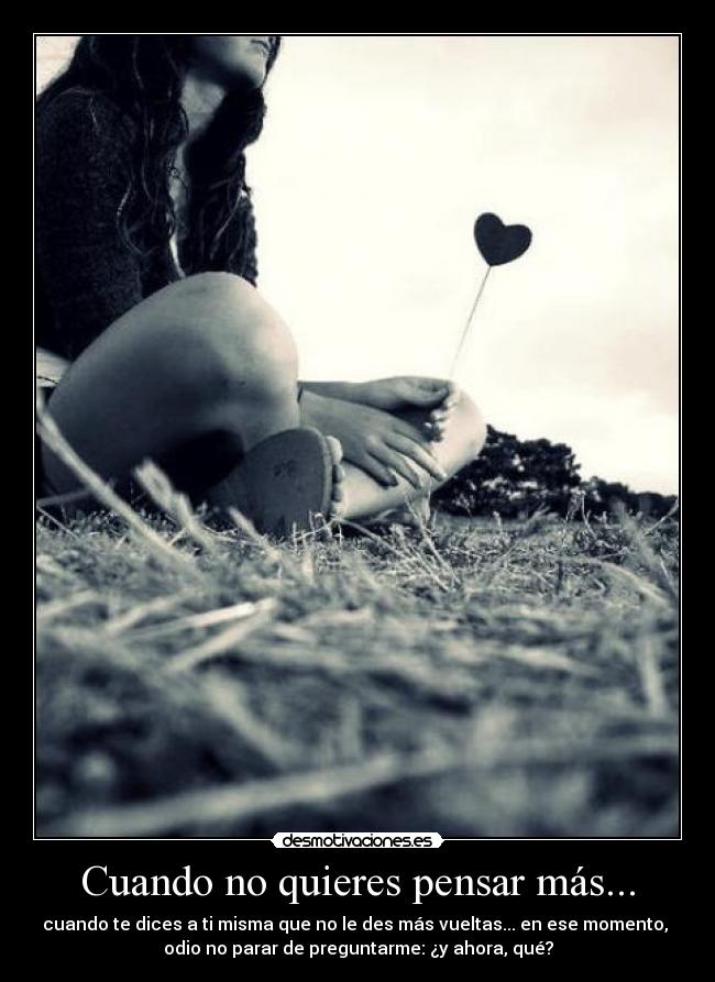 Cuando no quieres pensar más... -