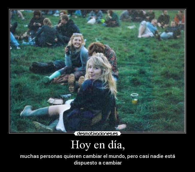 Hoy en día, - muchas personas quieren cambiar el mundo, pero casi nadie está
dispuesto a cambiar