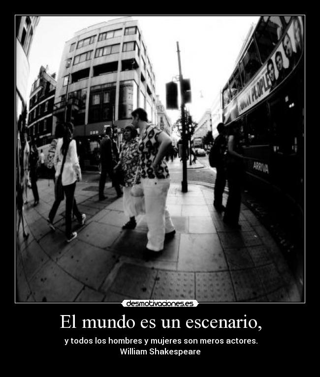 El mundo es un escenario, -