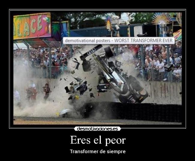Eres el peor - Transformer de siempre