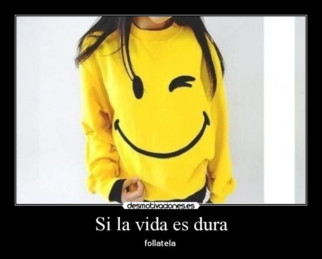 Si la vida es dura - follatela