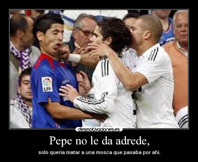 Pepe no le da adrede, -