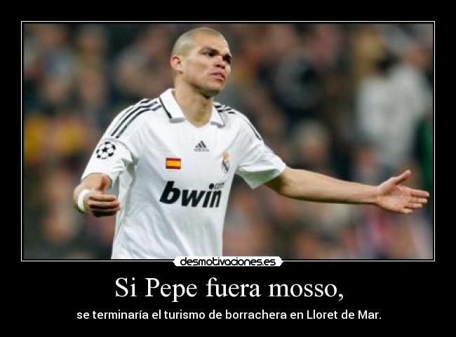 Si Pepe fuera mosso, - se terminaría el turismo de borrachera en Lloret de Mar.