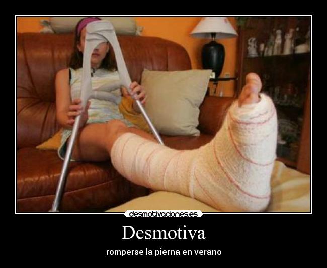Desmotiva - romperse la pierna en verano