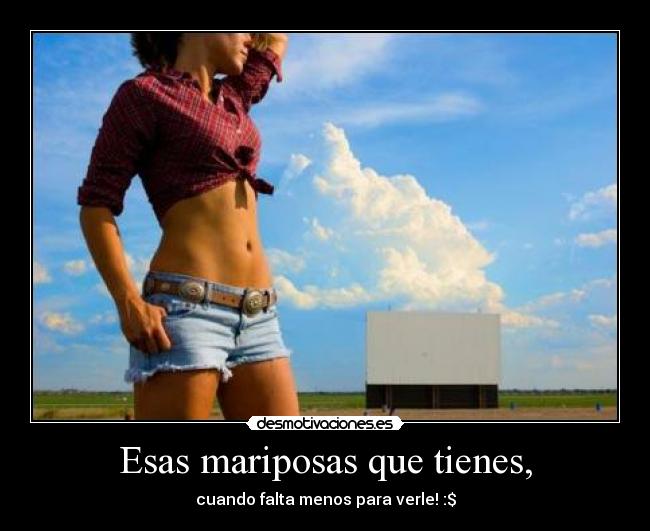 Esas mariposas que tienes, -