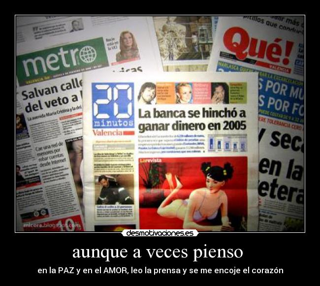 aunque a veces pienso - en la PAZ y en el AMOR, leo la prensa y se me encoje el corazón