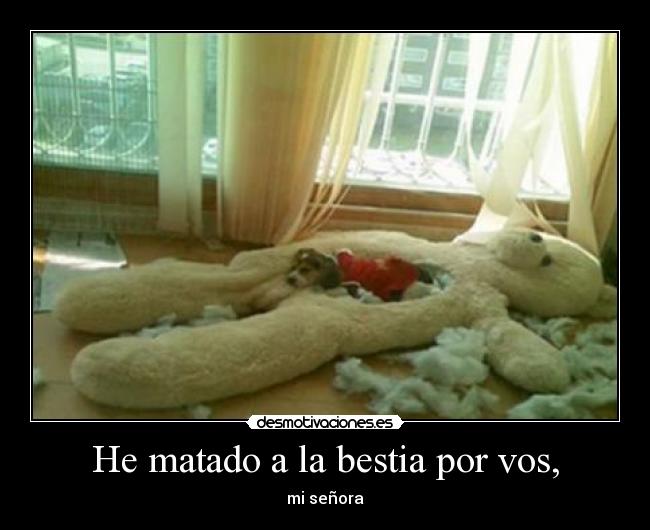 He matado a la bestia por vos, - mi señora