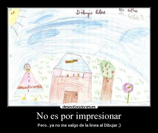 No es por impresionar - Pero...ya no me salgo de la linea al Dibujar ;)