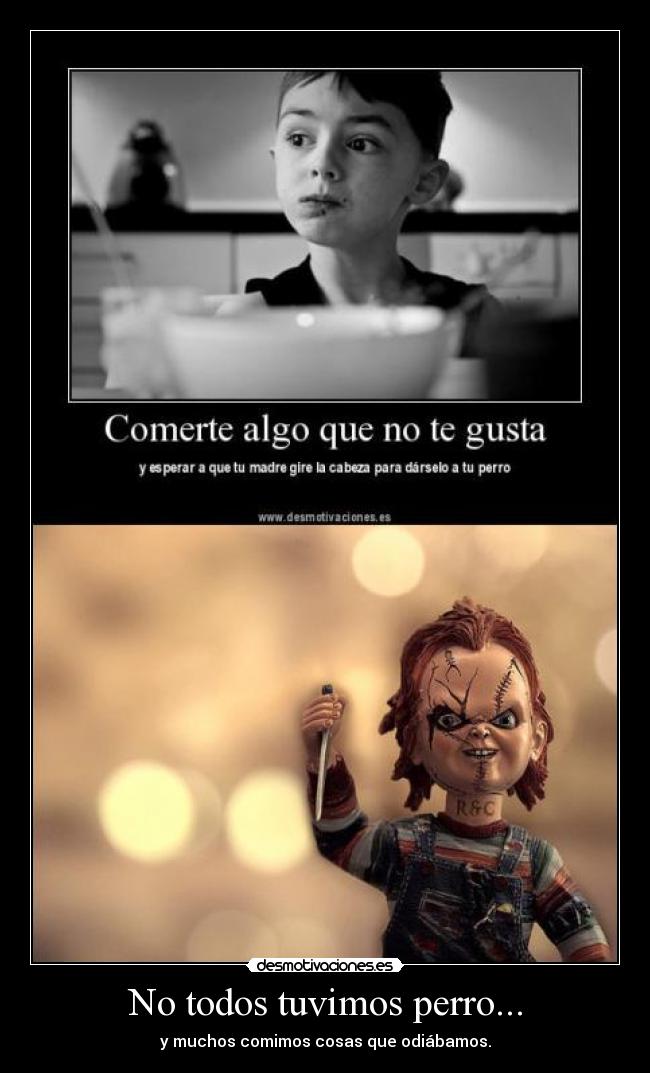 No todos tuvimos perro... - y muchos comimos cosas que odiábamos.