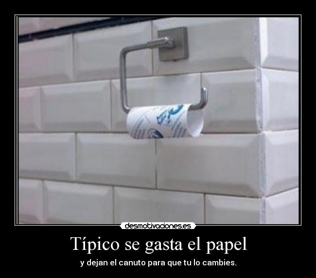 Típico se gasta el papel - y dejan el canuto para que tu lo cambies.