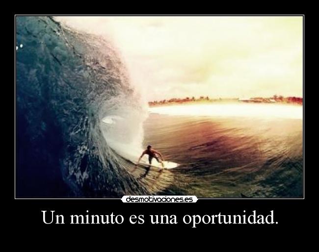 Un minuto es una oportunidad. -