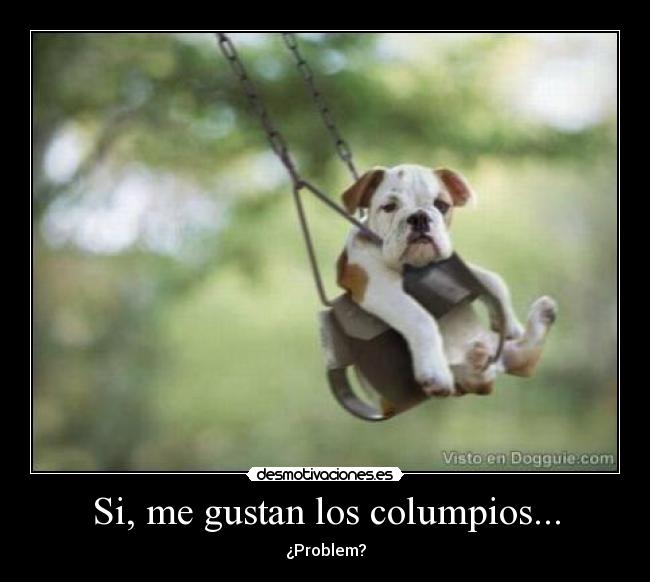 Si, me gustan los columpios... - ¿Problem?