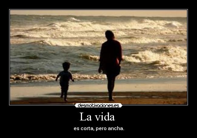 La vida - es corta, pero ancha.