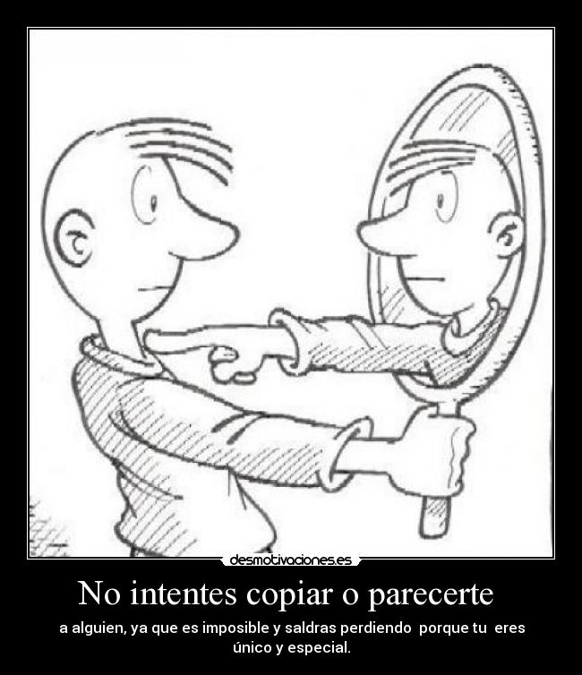 No intentes copiar o parecerte  - 