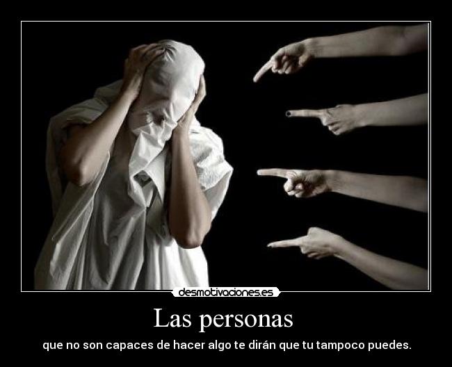 Las personas - que no son capaces de hacer algo te dirán que tu tampoco puedes.