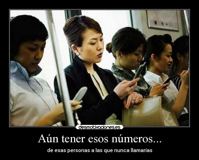 Aún tener esos números... - de esas personas a las que nunca llamarías