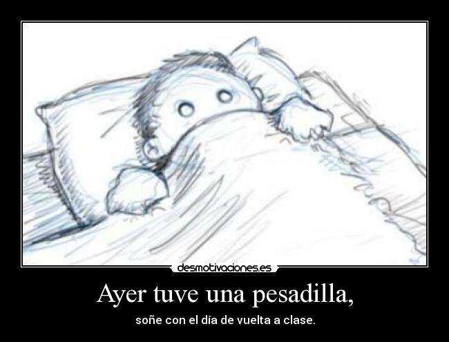 Ayer tuve una pesadilla, -