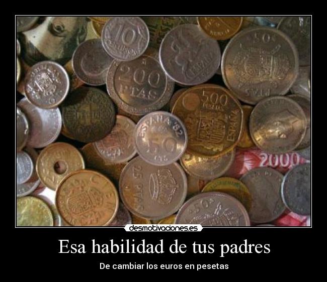 Esa habilidad de tus padres - De cambiar los euros en pesetas