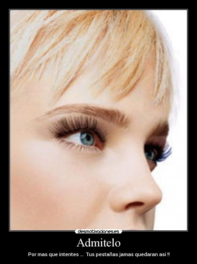 Admitelo - Por mas que intentes ... Tus pestañas jamas quedaran asi !!