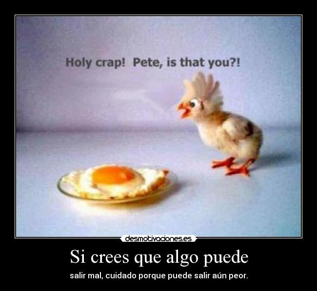 Si crees que algo puede - salir mal, cuidado porque puede salir aún peor.