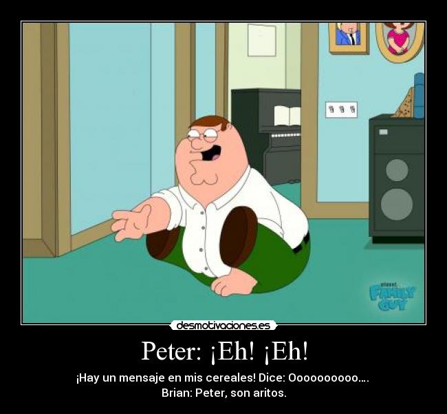 Peter: ¡Eh! ¡Eh! -