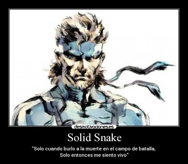 Solid Snake - Solo cuando burlo a la muerte en el campo de batalla,
Solo entonces me siento vivo