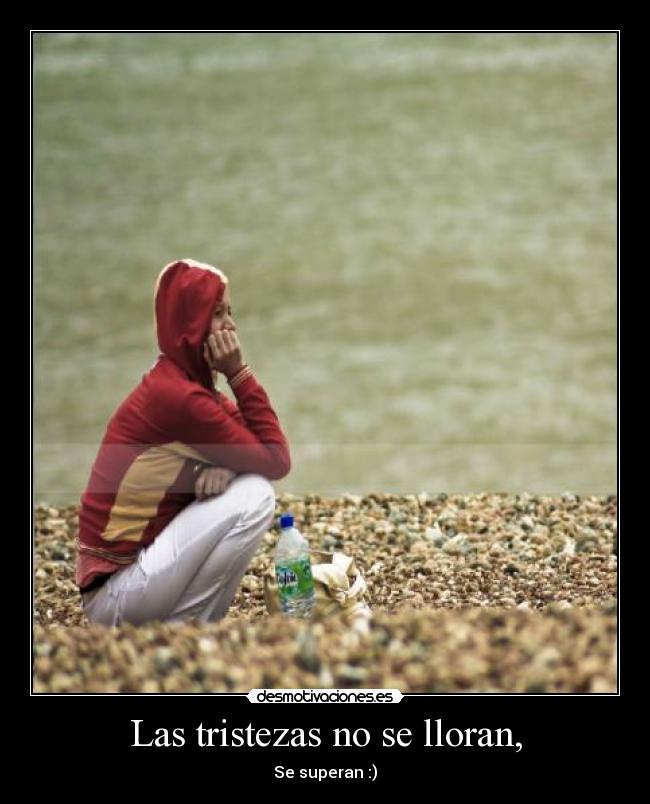 Las tristezas no se lloran, -