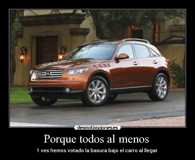 Porque todos al menos - 1 ves hemos votado la basura bajo el carro al llegar