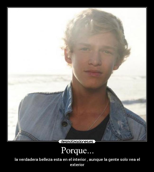 Porque... - la verdadera belleza esta en el interior , aunque la gente solo vea el exterior