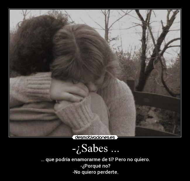 -¿Sabes ... -