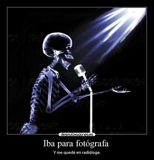 Iba para fotógrafa  - Y me quedé en radióloga.