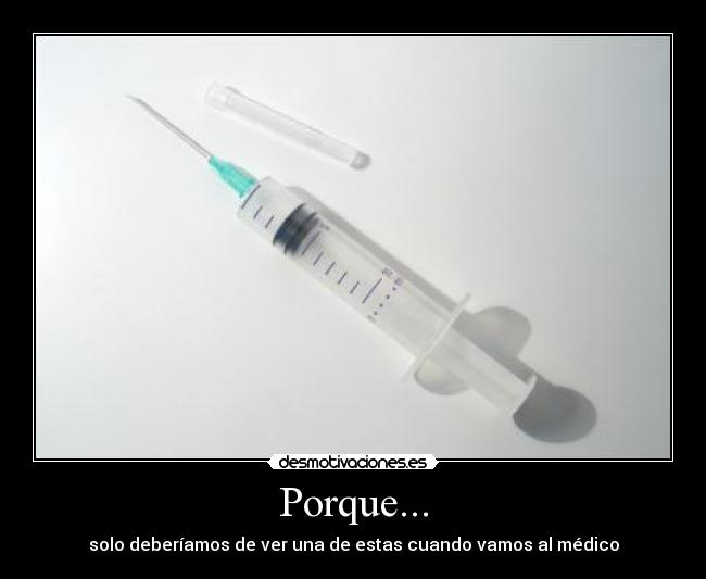 Porque... - solo deberíamos de ver una de estas cuando vamos al médico