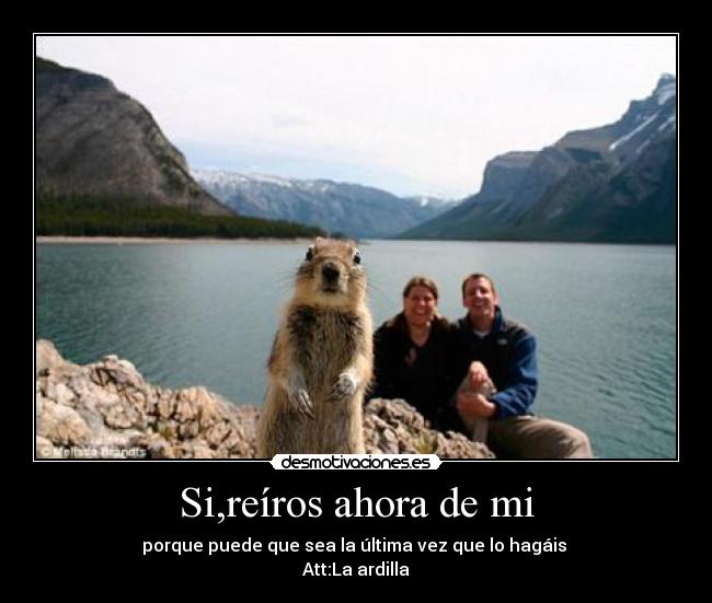 Si,reíros ahora de mi -