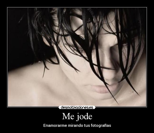 Me jode - Enamorarme mirando tus fotografías