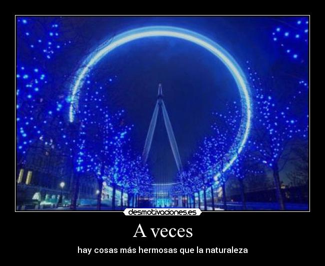 A veces - hay cosas más hermosas que la naturaleza