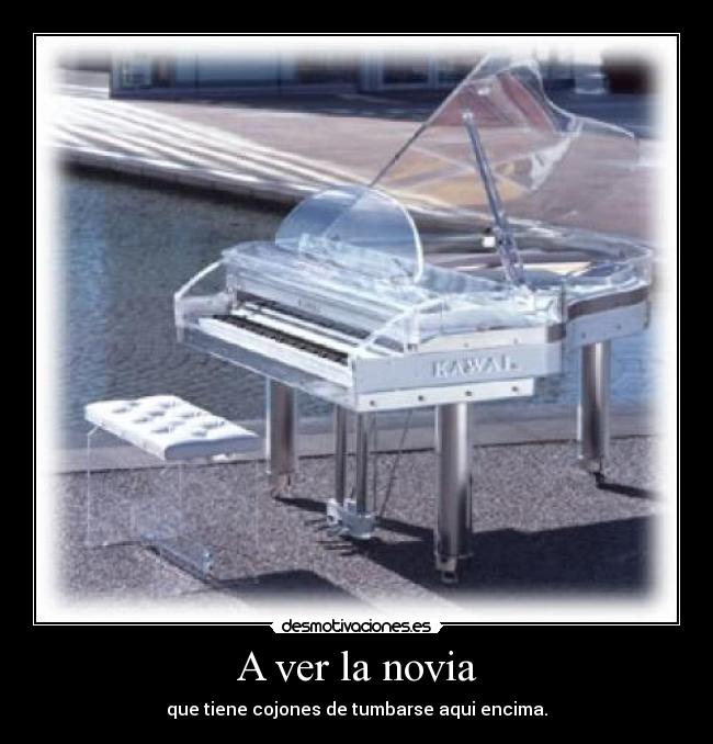 A ver la novia - que tiene cojones de tumbarse aqui encima.