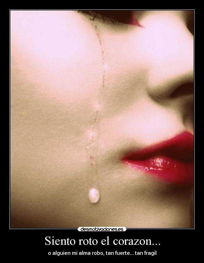 Siento roto el corazon... -